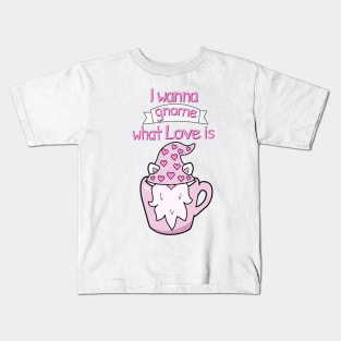 I wanna gnome what love is Kids T-Shirt